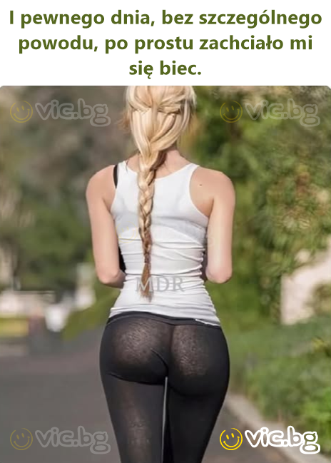 I pewnego dnia, bez szczególnego powodu, po prostu zachciało mi się biec.