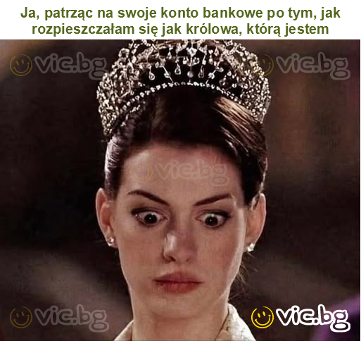 Ja, patrząc na swoje konto bankowe po tym, jak rozpieszczałam się jak królowa, którą jestem
