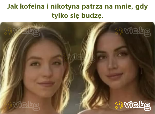 Jak kofeina i nikotyna patrzą na mnie, gdy tylko się budzę.