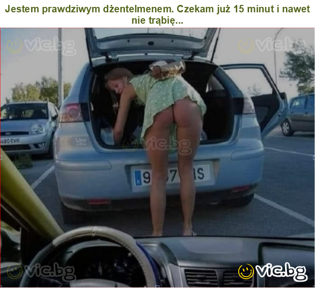 Jestem prawdziwym dżentelmenem. Czekam już 15 minut i nawet nie trąbię...