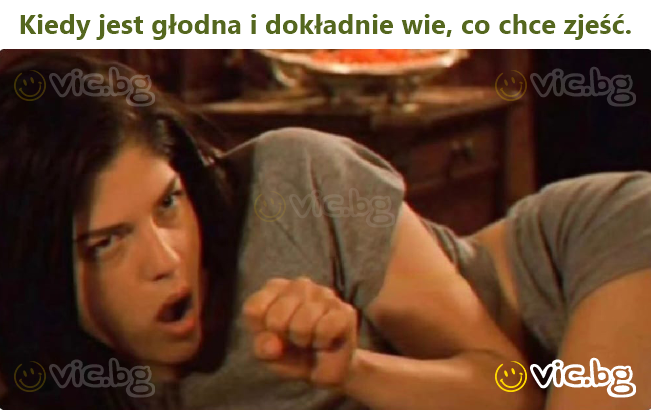 Kiedy jest głodna i dokładnie wie, co chce zjeść.