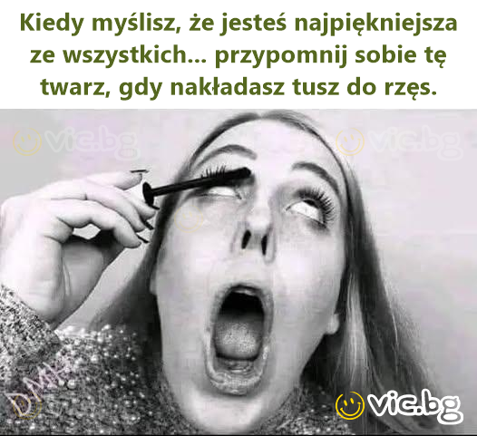 Kiedy myślisz, że jesteś najpiękniejsza ze wszystkich... przypomnij sobie tę twarz, gdy nakładasz tusz do rzęs.