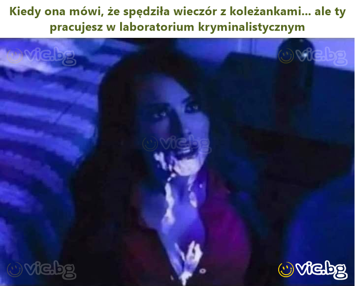 Kiedy ona mówi, że spędziła wieczór z koleżankami... ale ty pracujesz w laboratorium kryminalistycznym
