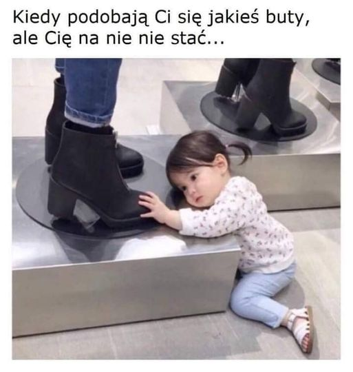 Kiedy podobaja Ci sie jakies buty, ale Cie na nie nie stac...