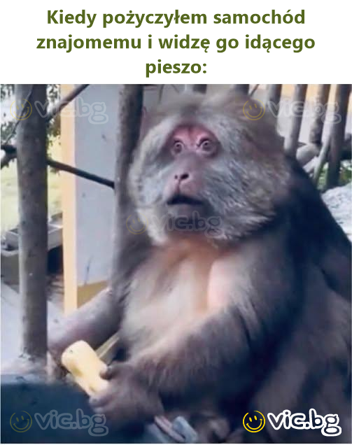 Kiedy pożyczyłem samochód znajomemu i widzę go idącego pieszo: