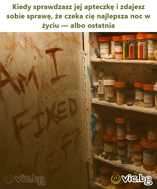 Kiedy sprawdzasz jej apteczkę i zdajesz sobie sprawę, że czeka cię najlepsza noc w życiu — albo ostatnia
