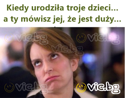 Kiedy urodziła troje dzieci… a ty mówisz jej, że jest duży…
