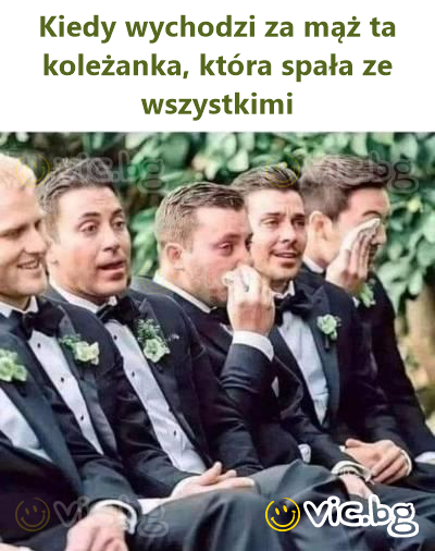 Kiedy wychodzi za mąż ta koleżanka, która spała ze wszystkimi