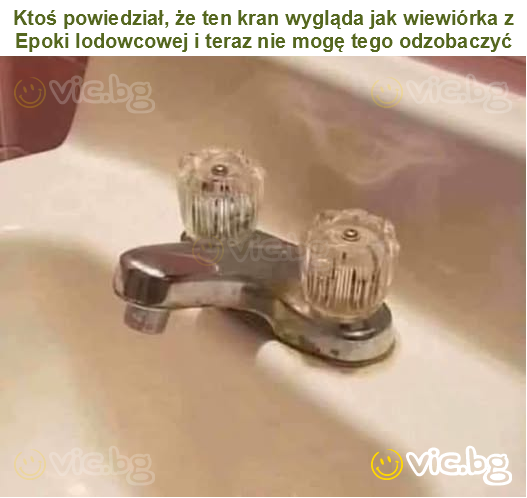 Ktoś powiedział, że ten kran wygląda jak wiewiórka z Epoki lodowcowej i teraz nie mogę tego odzobaczyć