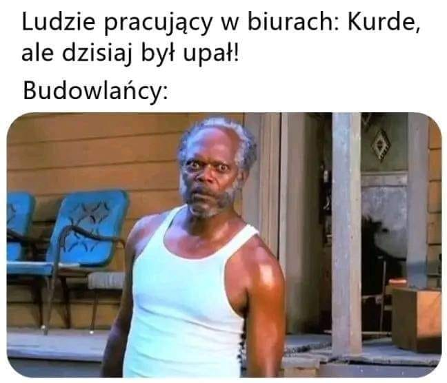 Ludzie pracujacy w biurach: Kurde, ale dzisiaj byt upat! Budowlancy: