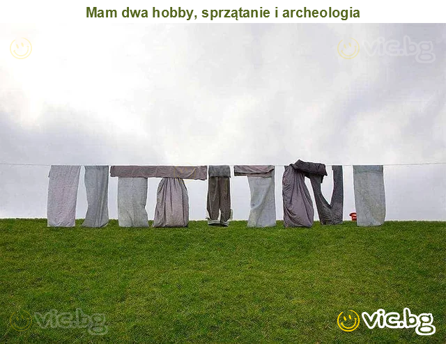 Mam dwa hobby, sprzątanie i archeologia