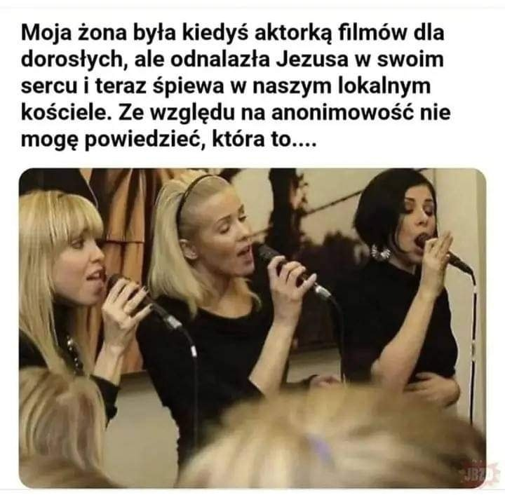 Moja Zona byta kiedys aktorka filmów dla dorostych, ale odnalazta Jezusa w swoim sercu i teraz spiewa w naszym lokalnym kosciele. Ze wzgledu na anonimowosé nie moge powiedziec, która to....