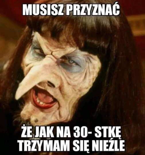 Musisz przyznac ze jak na 30- stke trzymam sie niezle