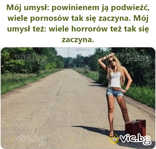 Mój umysł: powinienem ją podwieźć, wiele pornosów tak się zaczyna. Mój umysł też: wiele horrorów też tak się zaczyna.