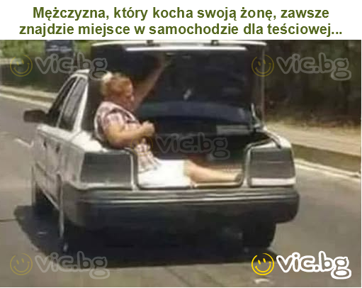 Mężczyzna, który kocha swoją żonę, zawsze znajdzie miejsce w samochodzie dla teściowej...