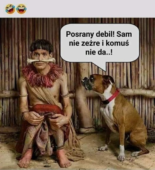 Posrany debil! Sam nie zezre i komus nie da..!