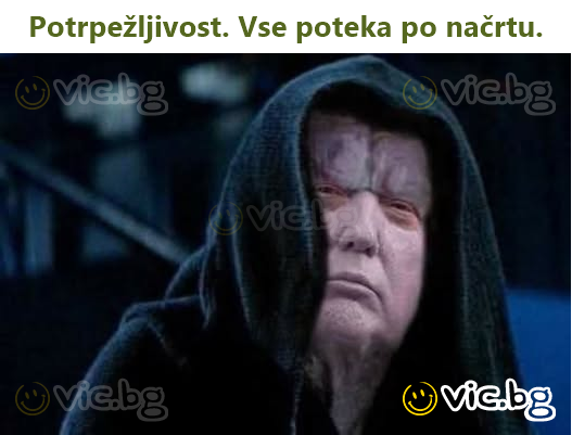 Potrpežljivost. Vse poteka po načrtu.