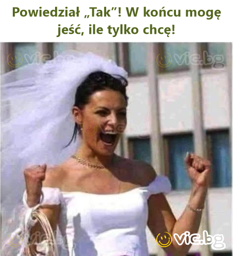 Powiedział „Tak”! W końcu mogę jeść, ile tylko chcę!