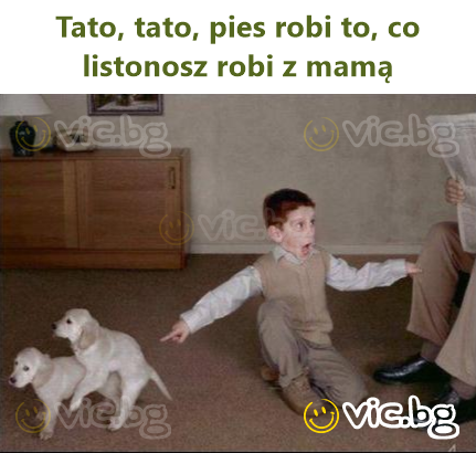 Tato, tato, pies robi to, co listonosz robi z mamą