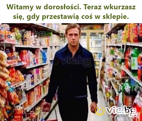 Witamy w dorosłości. Teraz wkurzasz się, gdy przestawią coś w sklepie.