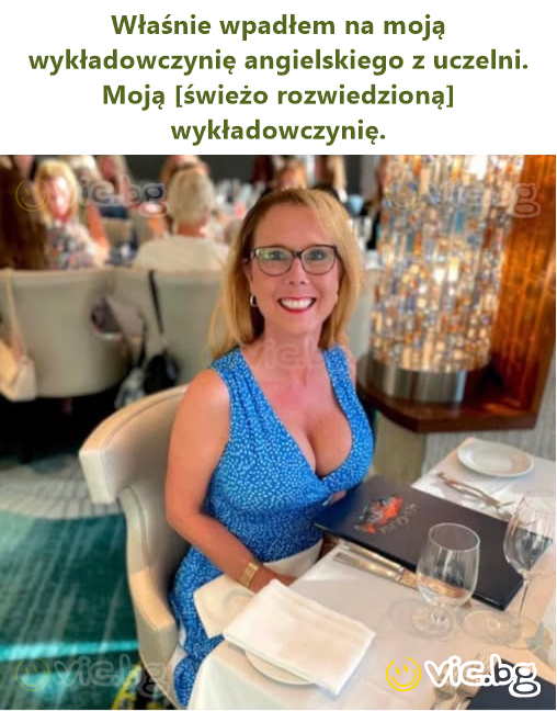 Właśnie wpadłem na moją wykładowczynię angielskiego z uczelni. Moją [świeżo rozwiedzioną] wykładowczynię.