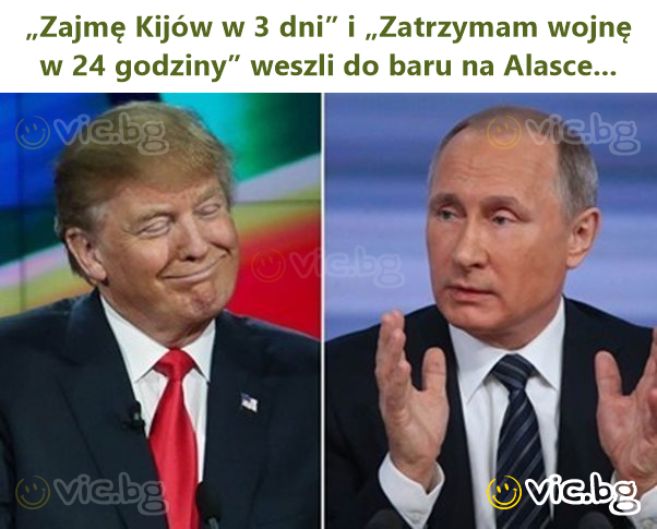 „Zajmę Kijów w 3 dni” i „Zatrzymam wojnę w 24 godziny” weszli do baru na Alasce...