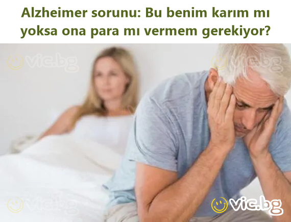 Alzheimer sorunu: Bu benim karım mı yoksa ona para mı vermem gerekiyor?