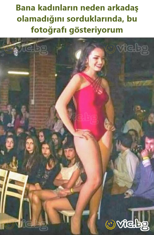 Bana kadınların neden arkadaş olamadığını sorduklarında, bu fotoğrafı gösteriyorum