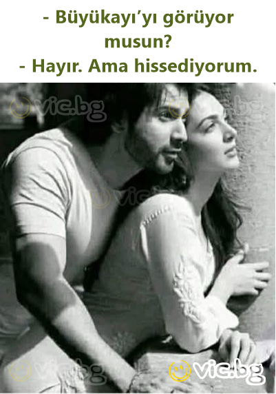 - Büyükayı’yı görüyor musun? - Hayır. Ama hissediyorum.