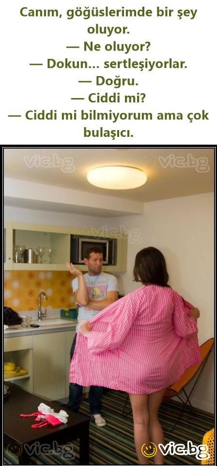 Canım, göğüslerimde bir şey oluyor. — Ne oluyor? — Dokun… sertleşiyorlar. — Doğru. — Ciddi mi? — Ciddi mi bilmiyorum ama çok bulaşıcı.