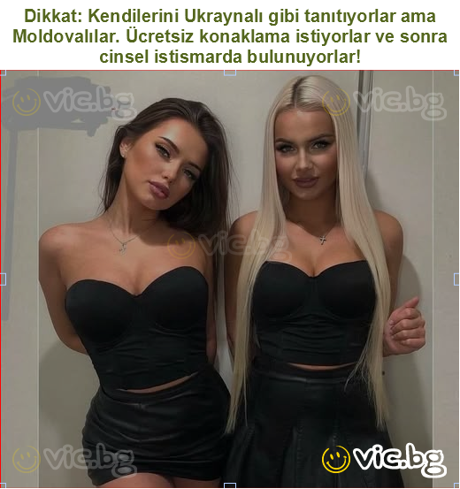 Dikkat: Kendilerini Ukraynalı gibi tanıtıyorlar ama Moldovalılar. Ücretsiz konaklama istiyorlar ve sonra cinsel istismarda bulunuyorlar!