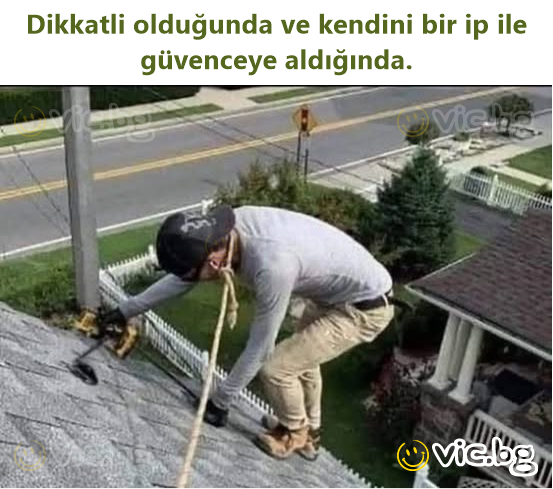 Dikkatli olduğunda ve kendini bir ip ile güvenceye aldığında.