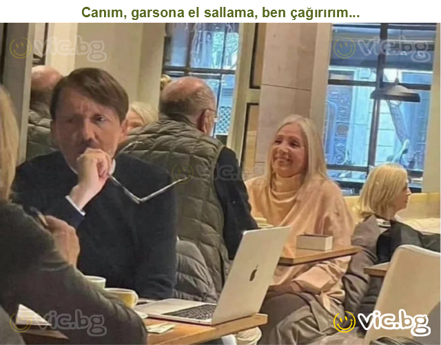 Canım, garsona el sallama, ben çağırırım...