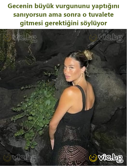 Gecenin büyük vurgununu yaptığını sanıyorsun ama sonra o tuvalete gitmesi gerektiğini söylüyor