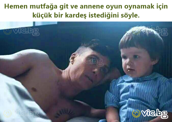 Hemen mutfağa git ve annene oyun oynamak için küçük bir kardeş istediğini söyle.