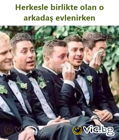 Herkesle birlikte olan o arkadaş evlenirken