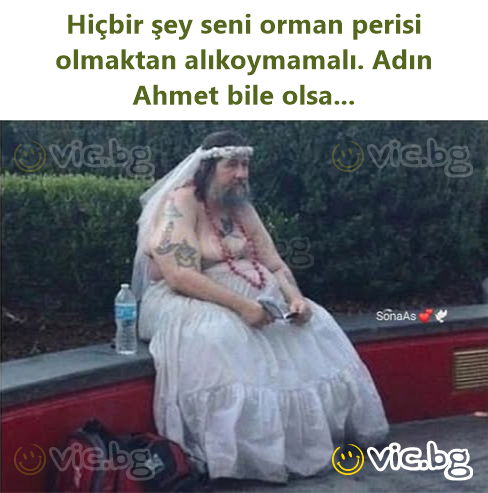 Hiçbir şey seni orman perisi olmaktan alıkoymamalı. Adın Ahmet bile olsa...