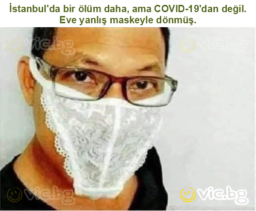 İstanbul'da bir ölüm daha, ama COVID-19'dan değil. Eve yanlış maskeyle dönmüş.