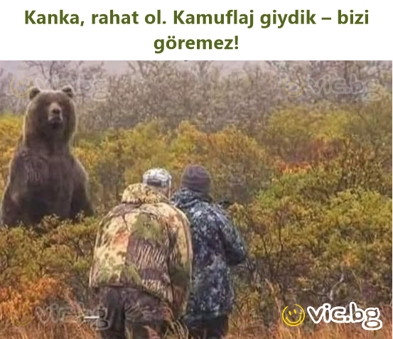 Kanka, rahat ol. Kamuflaj giydik – bizi göremez!