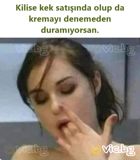 Kilise kek satışında olup da kremayı denemeden duramıyorsan.