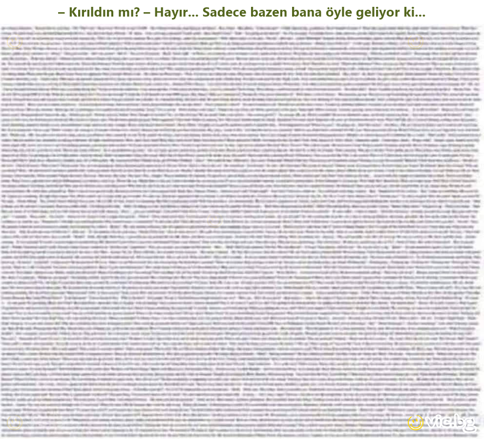 – Kırıldın mı? – Hayır... Sadece bazen bana öyle geliyor ki...