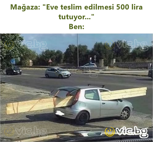 Mağaza: "Eve teslim edilmesi 500 lira tutuyor..."  Ben: