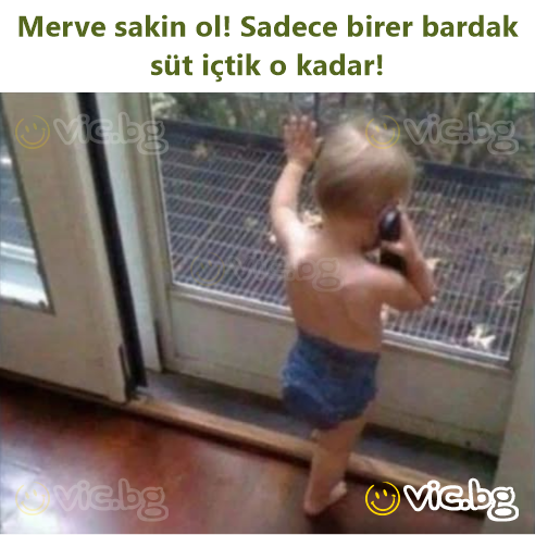 Merve sakin ol! Sadece birer bardak süt içtik o kadar!