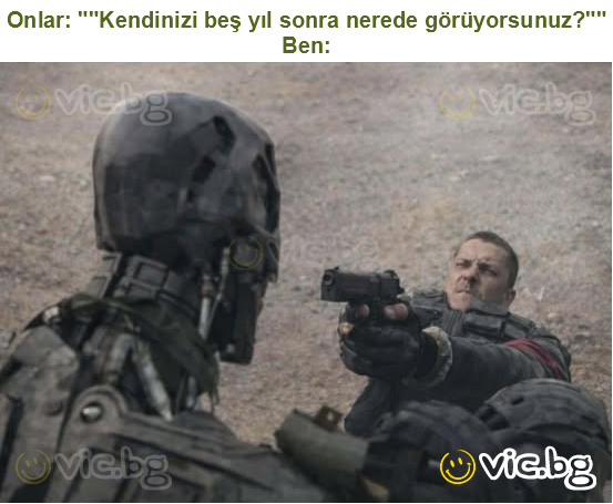 Onlar: ""Kendinizi beş yıl sonra nerede görüyorsunuz?""
Ben: