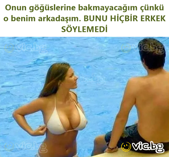 Onun göğüslerine bakmayacağım çünkü o benim arkadaşım. BUNU HİÇBİR ERKEK SÖYLEMEDİ