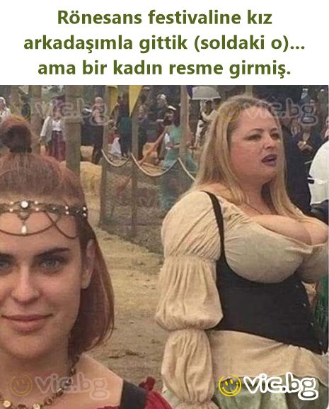 Rönesans festivaline kız arkadaşımla gittik (soldaki o)... ama bir kadın resme girmiş.