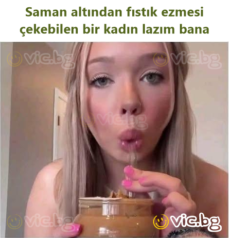 Saman altından fıstık ezmesi çekebilen bir kadın lazım bana