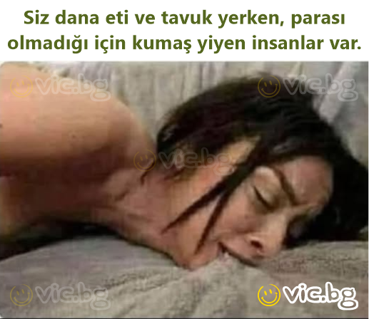 Siz dana eti ve tavuk yerken, parası olmadığı için kumaş yiyen insanlar var.