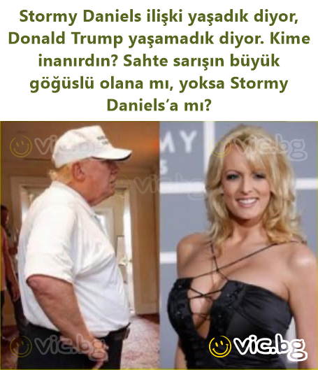 Stormy Daniels ilişki yaşadık diyor, Donald Trump yaşamadık diyor. Kime inanırdın? Sahte sarışın büyük göğüslü olana mı, yoksa Stormy Daniels’a mı?