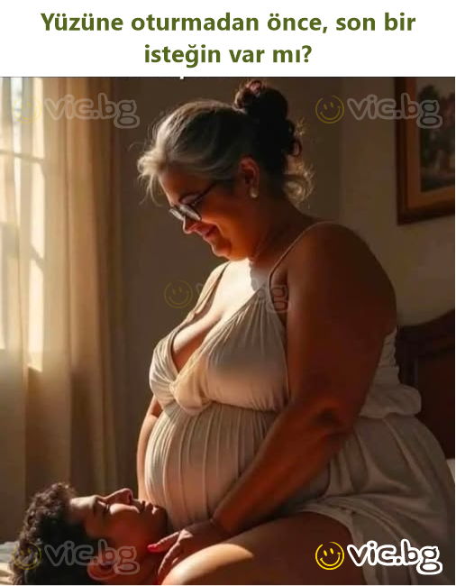 Yüzüne oturmadan önce, son bir isteğin var mı?
